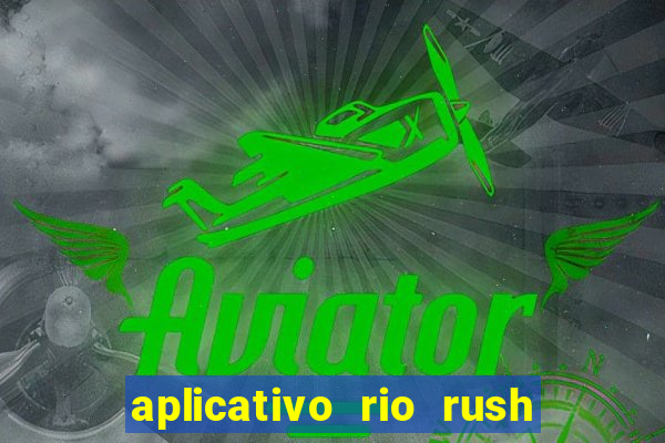 aplicativo rio rush paga mesmo